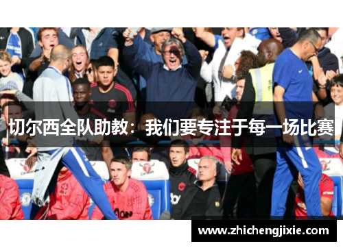 切尔西全队助教：我们要专注于每一场比赛