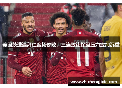 美因茨遭遇拜仁客场惨败，三连败让保级压力愈加沉重