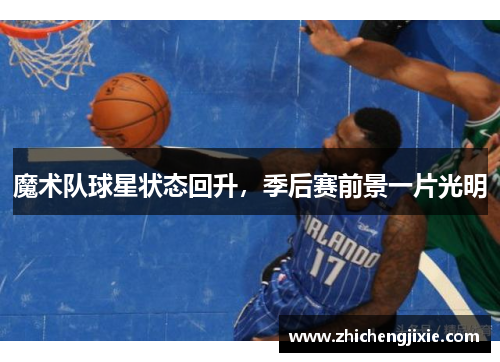魔术队球星状态回升，季后赛前景一片光明