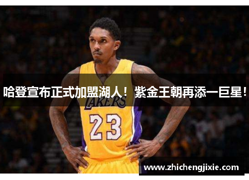 哈登宣布正式加盟湖人！紫金王朝再添一巨星！