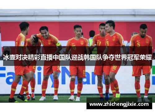 冰壶对决精彩直播中国队迎战韩国队争夺世界冠军荣耀
