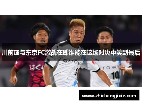 川前锋与东京FC激战在即谁能在这场对决中笑到最后