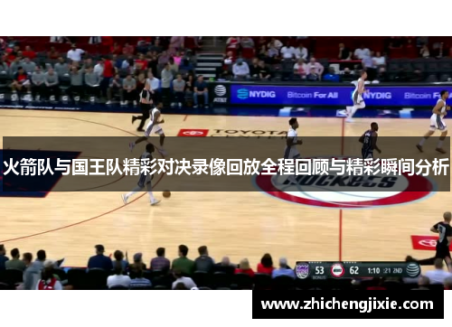 火箭队与国王队精彩对决录像回放全程回顾与精彩瞬间分析