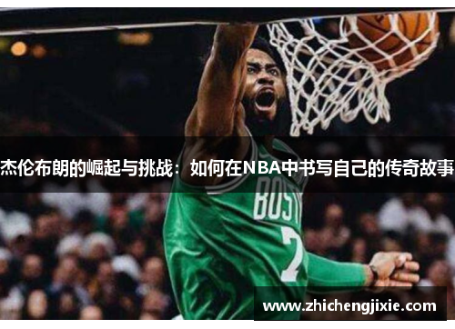 杰伦布朗的崛起与挑战：如何在NBA中书写自己的传奇故事
