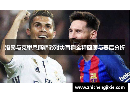 洛桑与克里恩斯精彩对决直播全程回顾与赛后分析