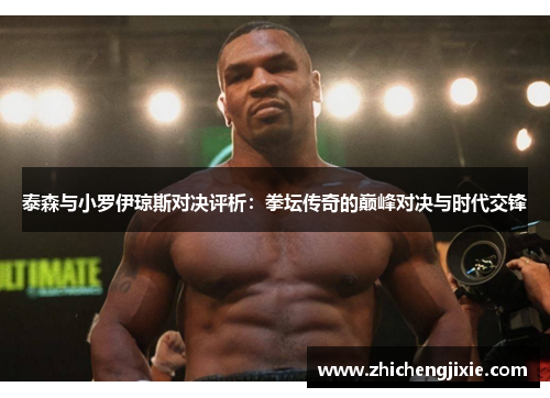 泰森与小罗伊琼斯对决评析：拳坛传奇的巅峰对决与时代交锋