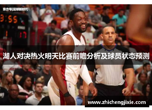 湖人对决热火明天比赛前瞻分析及球员状态预测